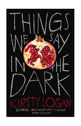 Things We Say in the Dark - Kirsty Logan