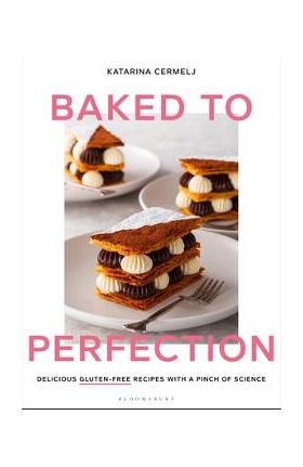 Baked to Perfection: Delicious Gluten-Free Recipes with a Pinch of Science - Katarina Cermelj