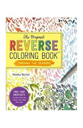 The Original Reverse Coloring Book(tm) Through the Seasons - Kendra Norton