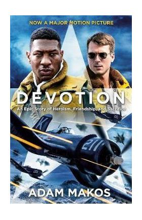 Devotion (Movie Tie-In): An Epic Story of Heroism, Friendship, and Sacrifice - Adam Makos