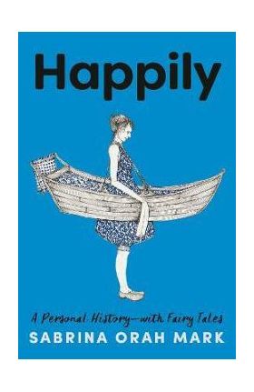 Happily: A Personal History-With Fairy Tales - Sabrina Orah Mark