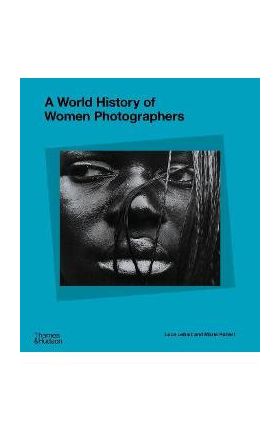 A World History of Women Photographers - Luce Lebart