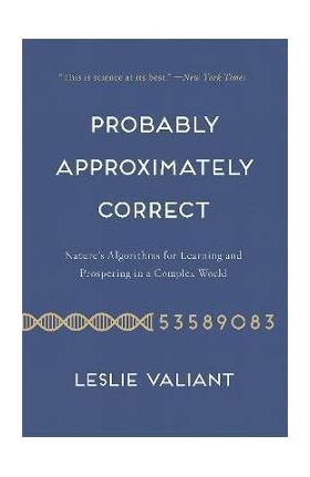 Probably Approximately Correct: Nature's Algorithms for Learning and Prospering in a Complex World - Leslie Valiant