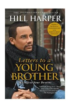 Letters to a Young Brother: Manifest Your Destiny - Hill Harper