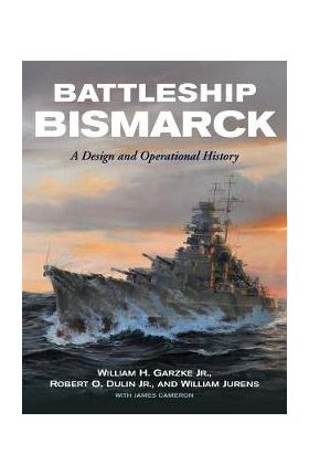 Battleship Bismarck: A Design and Operational History - William H. Garzke Jr