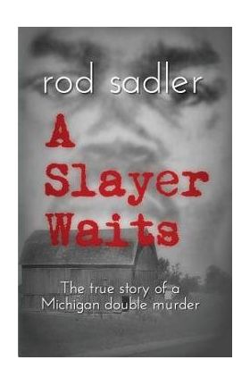 A Slayer Waits: The true story of a Michigan double murder - Rod Sadler