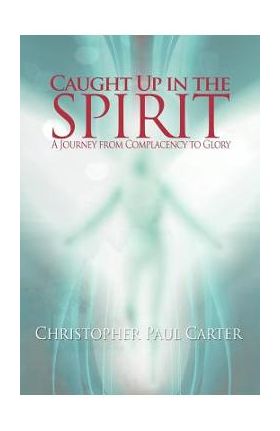 Caught Up in the Spirit - Christopher Paul Carter