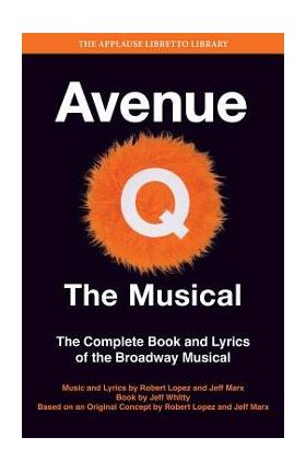 Avenue Q - The Musical: The Complete Book and Lyrics of the Broadway Musical - Robert Lopez