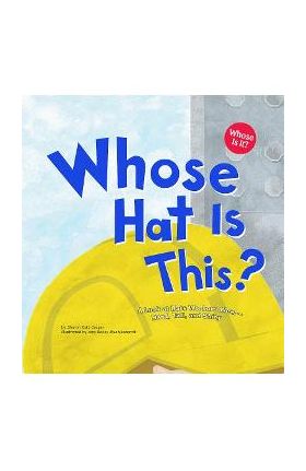 Whose Hat Is This?: A Look at Hats Workers Wear - Hard, Tall, and Shiny - Sharon Katz Cooper