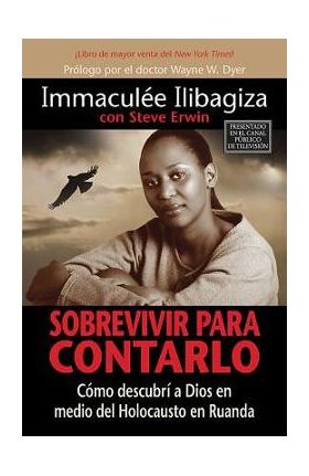 Sobrevivir Para Contarlo: C&#65533;mo Descubr&#65533; a Dios En Medio del Holocausto En Rwanda - Immaculee Ilibagiza