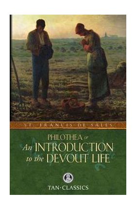 Philothea; Or an Introduction to the Devout Life - St Francis De Sales