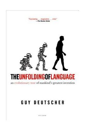 The Unfolding of Language: An Evolutionary Tour of Mankind's Greatest Invention - Guy Deutscher