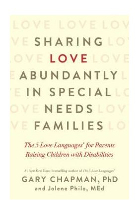 Sharing Love Abundantly in Special Needs Families: The 5 Love Languages(r) for Parents Raising Children with Disabilities - Gary Chapman