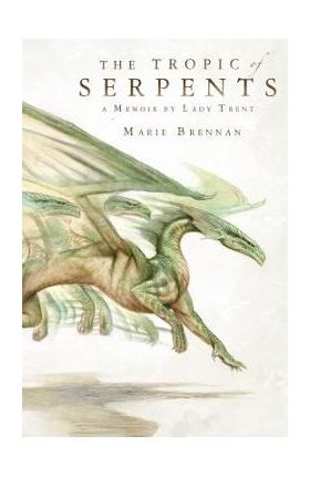 The Tropic of Serpents: A Memoir by Lady Trent - Marie Brennan