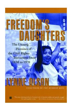 Freedom's Daughters: The Unsung Heroines of the Civil Rights Movement from 1830 to 1970 - Lynne Olson