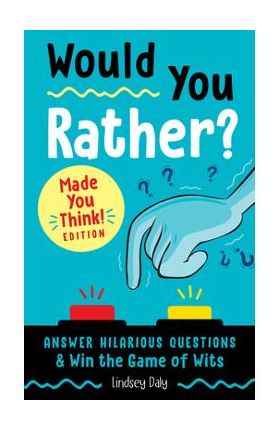 Would You Rather? Made You Think! Edition: Answer Hilarious Questions and Win the Game of Wits - Lindsey Daly