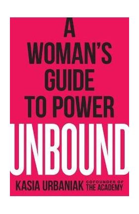 Unbound: A Woman's Guide to Power - Kasia Urbaniak