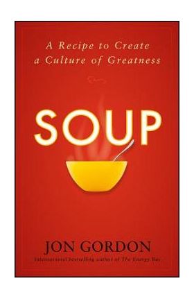 Soup: A Recipe to Create a Culture of Greatness - Jon Gordon