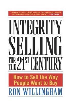 Integrity Selling for the 21st Century: How to Sell the Way People Want to Buy - Ron Willingham