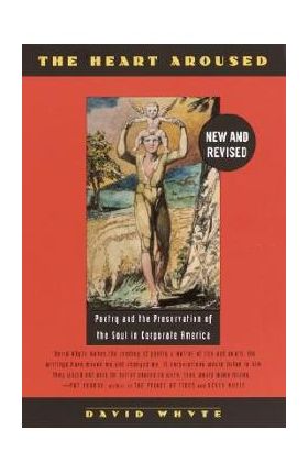 The Heart Aroused: Poetry and the Preservation of the Soul in Corporate America - David Whyte