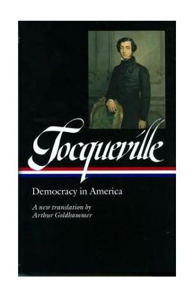 Alexis de Tocqueville: Democracy in America (Loa #147): A New Translation by Arthur Goldhammer - Alexis De Tocqueville