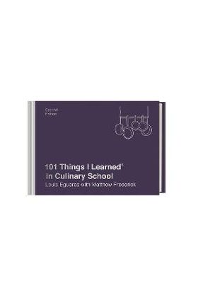 101 Things I Learned(r) in Culinary School (Second Edition) - Louis Eguaras