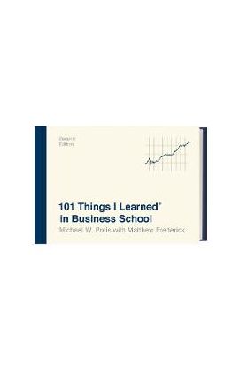 101 Things I Learned(r) in Business School (Second Edition) - Michael W. Preis