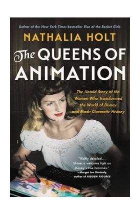 The Queens of Animation: The Untold Story of the Women Who Transformed the World of Disney and Made Cinematic History - Nathalia Holt