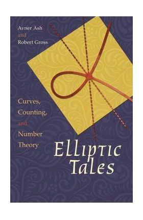 Elliptic Tales: Curves, Counting, and Number Theory - Avner Ash