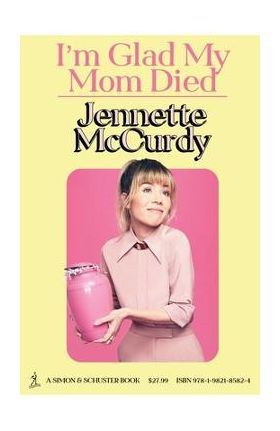 I'm Glad My Mom Died - Jennette Mccurdy