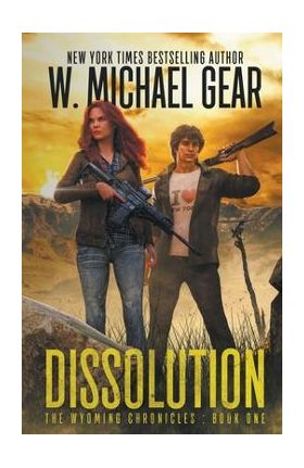 Dissolution: The Wyoming Chronicles Book One: The Wyoming Chronicles - W. Michael Gear