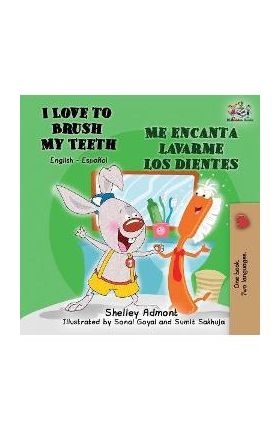 I Love to Brush My Teeth Me encanta lavarme los dientes: English Spanish Bilingual Book - Shelley Admont