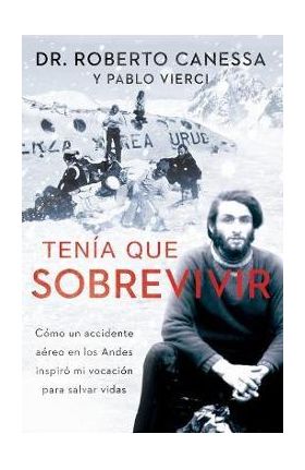 Ten&#65533;a Que Sobrevivir (I Had to Survive Spanish Edition): C&#65533;mo Un Accidente A&#65533;reo En Los Andes Inspir&#65533; Mi Vocaci&#65533;n Para Salvar Vidas - Roberto Canessa