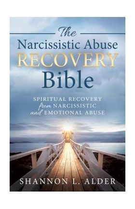 The Narcissistic Abuse Recovery Bible: Spiritual Recovery from Narcissistic and Emotional Abuse - Shannon L. Alder