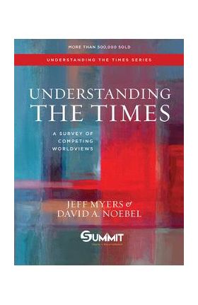 Understanding the Times, Volume 2: A Survey of Competing Worldviews - Jeff Myers