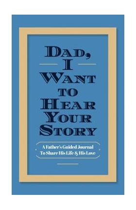 Dad, I Want to Hear Your Story: A Father's Guided Journal to Share His Life & His Love - Jeffrey Mason