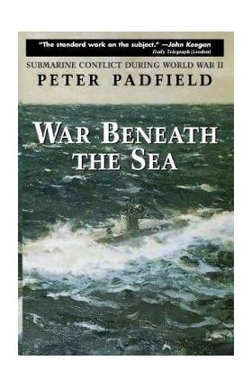 War Beneath the Sea: Submarine Conflict During World War II - Peter Padfield