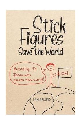 Stick Figures Save the World: Drawing Simply to Share Jesus Well - Pam Arlund