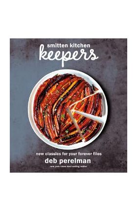 Smitten Kitchen Keepers: New Classics for Your Forever Files: A Cookbook - Deb Perelman