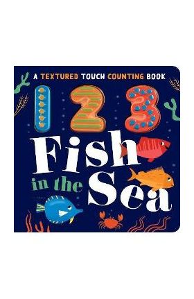 123 Fish in the Sea: A Textured Touch Counting Book - Luna Parks