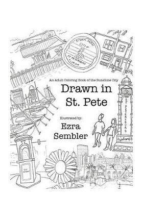 Drawn in St. Pete: An Adult Coloring Book of the Sunshine City - Ezra E. Sembler
