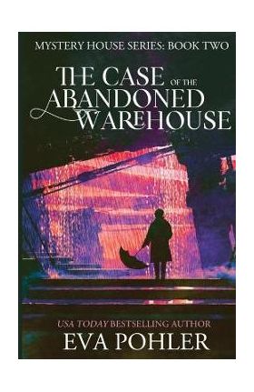 The Case of the Abandoned Warehouse - Eva Pohler