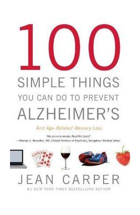 100 Simple Things You Can Do to Prevent Alzheimer's and Age-Related Memory Loss - Jean Carper