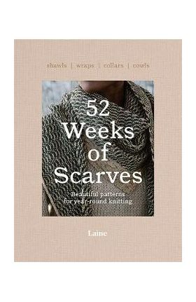 52 Weeks of Scarves: Beautiful Patterns for Year-Round Knitting: Shawls. Wraps. Collars. Cowls. - Laine