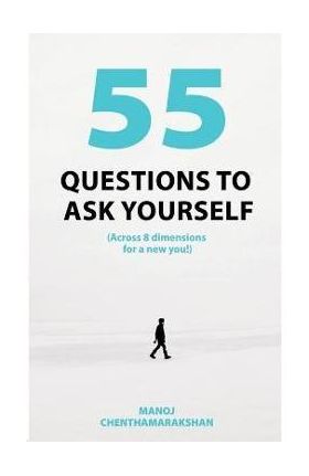 55 Questions to ask yourself, Across 8 Dimensions For A New You! - Manoj Chenthamarakshan