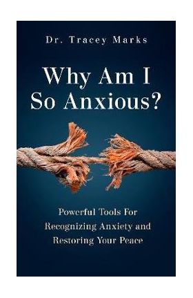 Why Am I So Anxious?: Powerful Tools for Recognizing Anxiety and Restoring Your Peace - Tracey Marks