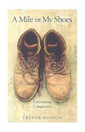 A Mile in My Shoes: Cultivating Compassion - Trevor Hudson