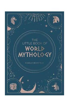 The Little Book of World Mythology: A Pocket Guide to Myths and Legends - Hannah Bowstead