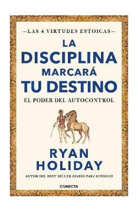 La Disciplina Marcará Tu Destino / Discipline Is Destiny: The Power of Self-Cont Rol - Ryan Holiday