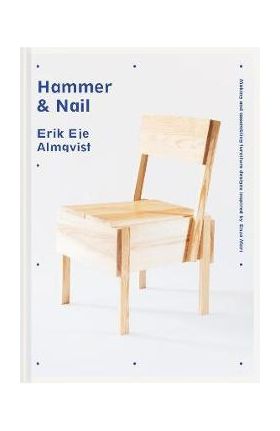Hammer & Nail: Making and Assembling Furniture Designs Inspired by Enzo Mari - Erik Eje Almqvist